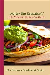 Book cover of Walter the Educator's Little Mexican Recipes Cookbook by Walter the Educator