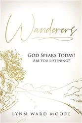 Book cover of Wanderers. God Speaks Today! Are You Listening? by Lynn Ward Moore