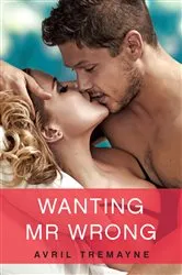 Book cover of Wanting Mr Wrong by Avril Tremayne