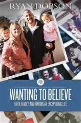 Book cover of Wanting to Believe by Ryan Dobson