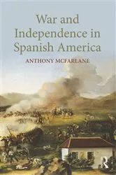 Book cover of War and Independence In Spanish America by Anthony McFarlane