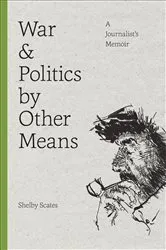 Book cover of War and Politics by Other Means by Shelby Scates