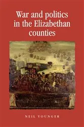 Book cover of War and politics in the Elizabethan counties by Neil Younger
