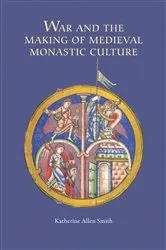 Book cover of War and the Making of Medieval Monastic Culture by Katherine Allen Katherine Smith