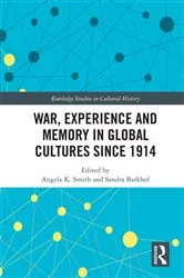 Book cover of War Experience and Memory in Global Cultures Since 1914 by Angela K. Smith