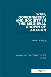 Book cover of War, Government, and Society in the Medieval Crown of Aragon by Donald J. Kagay
