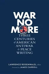 Book cover of War No More: Three Centuries of American Antiwar & Peace Writing (LOA #278) by Lawrence Rosenwald