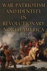 Book cover of War, Patriotism and Identity in Revolutionary North America by Jon Chandler