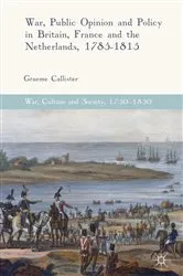 Book cover of War, Public Opinion and Policy in Britain, France and the Netherlands, 1785-1815 by Graeme Callister
