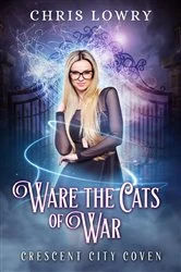 Book cover of Ware the Cats of War - an urban fantasy magic adventure by Chris Lowry