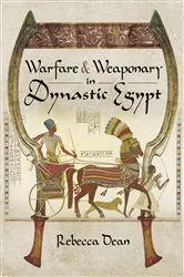 Book cover of Warfare & Weaponry in Dynastic Egypt by Rebecca Dean