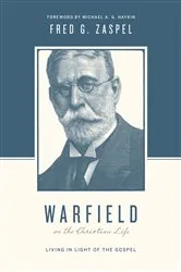 Book cover of Warfield on the Christian Life (Foreword by Michael A. G. Haykin) by Fred G. Zaspel