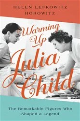 Book cover of Warming Up Julia Child by Helen Lefkowitz Horowitz