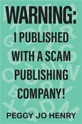 Book cover of WARNING: I Published with a Scam Publishing Company! by Peggy Jo Henry