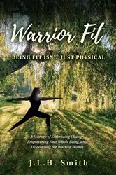 Book cover of Warrior Fit Being Fit Isn't Just Physical by J.L.H. Smith