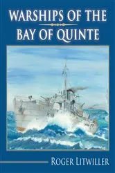 Book cover of Warships of the Bay of Quinte by Roger Litwiller