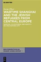 Book cover of Wartime Shanghai and the Jewish Refugees from Central Europe by Irene Eber