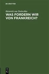 Book cover of Was fordern wir von Frankreich? (3rd ed.) by Heinrich von Treitschke