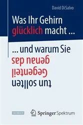Book cover of Was Ihr Gehirn glücklich macht ... und warum Sie genau das Gegenteil tun sollten by David DiSalvo
