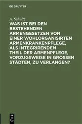 Book cover of Was ist bei den bestehenden Armengesetzen von einer wohlorganisirten Armenkrankenpflege, als integrirendem Theil der Armenpflege, vorzugsweise in grossen Städten, zu verlangen? by Unknown