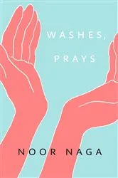 Book cover of Washes, Prays by Noor Naga