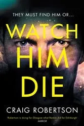 Book cover of Watch Him Die by Craig Robertson
