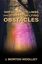 Book cover of Watch Out for Limbs and Other Low-Lying Obstacles by J. Morton Woolley