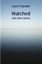 Book cover of Watched and other stories by Carol Chandler