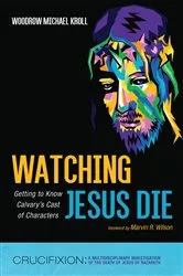 Book cover of Watching Jesus Die by Woodrow Michael Kroll
