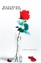 Book cover of Watching Momma Die by Carol M. Gilligan