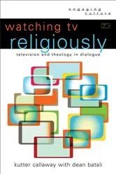 Book cover of Watching TV Religiously (Engaging Culture) by Kutter Callaway