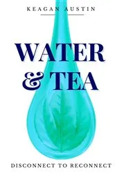 Book cover of Water and Tea by Keagan Austin