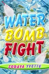 Book cover of Water Bomb Fight by Soraya Yvette