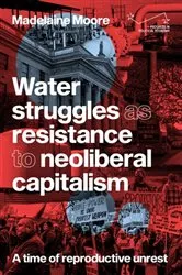 Book cover of Water struggles as resistance to neoliberal capitalism by Madelaine Moore