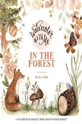 Book cover of Watercolor With Me in the Forest by Dana Fox