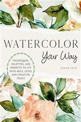 Book cover of Watercolor Your Way by Sarah Cray