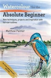 Book cover of Watercolour for the Absolute Beginner by Matthew Palmer