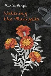Book cover of Watering the Marigolds by Muriel Bergel