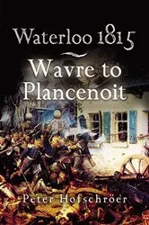 Book cover of Waterloo 1815: Wavre to Plancenoit by Peter Hofschröer