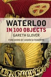Book cover of Waterloo in 100 Objects by Gareth Glover