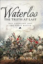 Book cover of Waterloo: The Truth At Last by Paul L. Dawson