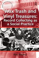 Book cover of Wax Trash and Vinyl Treasures: Record Collecting as a Social Practice by Roy Shuker