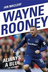 Book cover of Wayne Rooney: Always a Blue - The Biography by Unknown