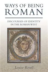 Book cover of Ways of Being Roman by Louise Revell
