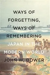 Book cover of Ways of Forgetting, Ways of Remembering by John W. Dower