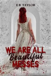Book cover of We Are All Beautiful Messes by EB Taylor