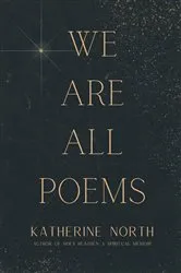 Book cover of We Are All Poems by Katherine North