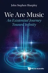 Book cover of We Are Music: An Existential Journey Toward Infinity by John Stephen Sharpley