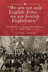 Book cover of “We are not only English Jews—we are Jewish Englishmen” by Sara Abosch-Jacobson