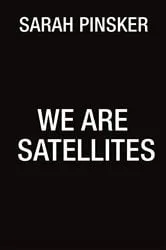 Book cover of We Are Satellites by Sarah Pinsker